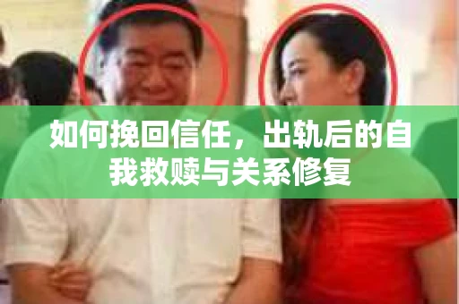如何挽回信任，出轨后的自我救赎与关系修复