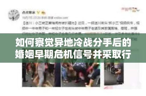 如何察觉异地冷战分手后的婚姻早期危机信号并采取行动？