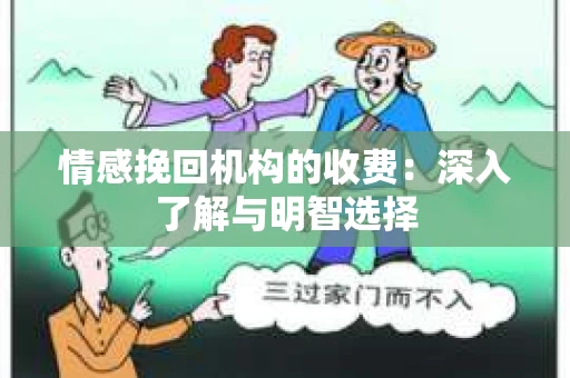 情感挽回机构的收费：深入了解与明智选择