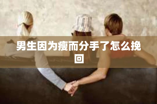 男生因为瘦而分手了怎么挽回