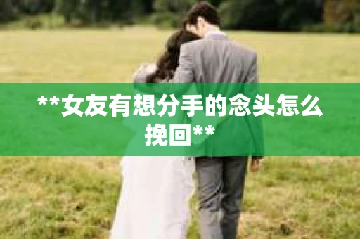 **女友有想分手的念头怎么挽回**