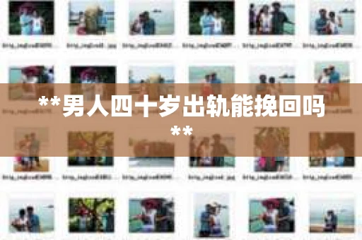 **男人四十岁出轨能挽回吗**