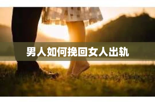 男人如何挽回女人出轨