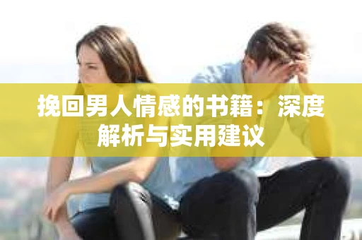 挽回男人情感的书籍：深度解析与实用建议