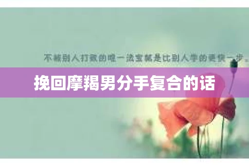 挽回摩羯男分手复合的话