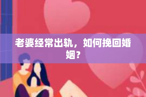 老婆经常出轨，如何挽回婚姻？