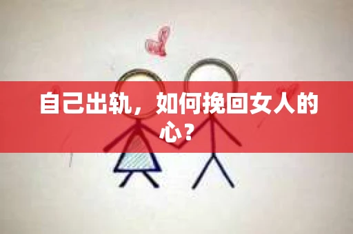 自己出轨，如何挽回女人的心？