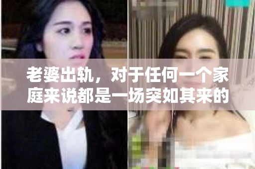 老婆出轨，对于任何一个家庭来说都是一场突如其来的风暴。面对这样的困境，如何挽回婚姻，重拾家庭的和谐，成为了许多人迫切想要了解的问题。今天，我们就来聊聊这个敏感而现实的话题——老婆出轨最好的挽回办法。