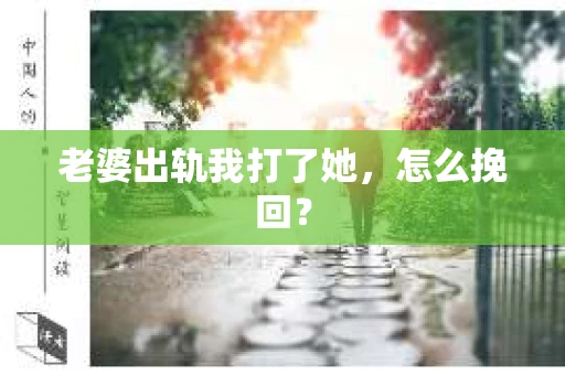 老婆出轨我打了她，怎么挽回？