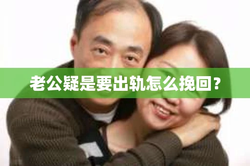 老公疑是要出轨怎么挽回？