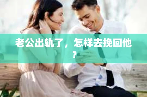 老公出轨了，怎样去挽回他？