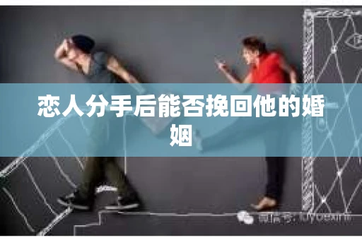 恋人分手后能否挽回他的婚姻