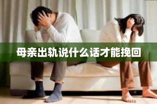 母亲出轨说什么话才能挽回