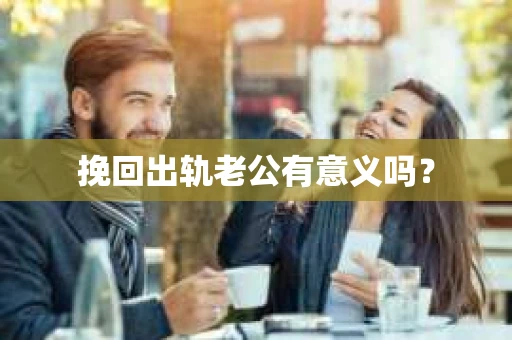 挽回出轨老公有意义吗？