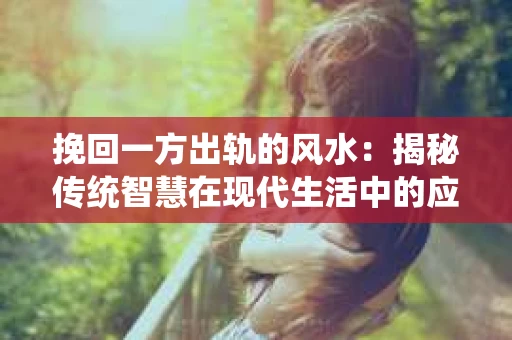 挽回一方出轨的风水：揭秘传统智慧在现代生活中的应用