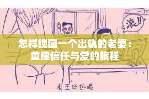 怎样挽回一个出轨的老婆：重建信任与爱的旅程