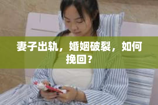 妻子出轨，婚姻破裂，如何挽回？