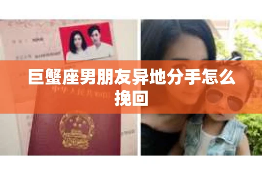 巨蟹座男朋友异地分手怎么挽回