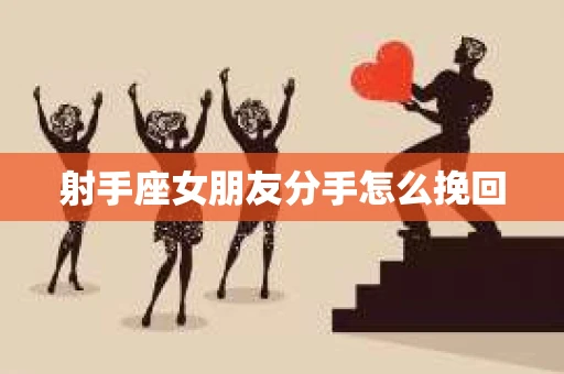 射手座女朋友分手怎么挽回