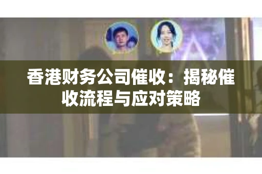 香港财务公司催收：揭秘催收流程与应对策略