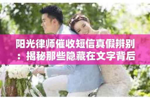 阳光律师催收短信真假辨别：揭秘那些隐藏在文字背后的秘密
