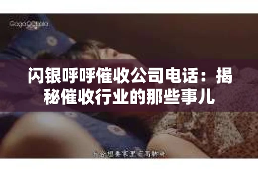 闪银呼呼催收公司电话：揭秘催收行业的那些事儿