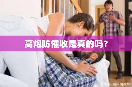 高炮防催收是真的吗？