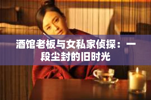 酒馆老板与女私家侦探：一段尘封的旧时光