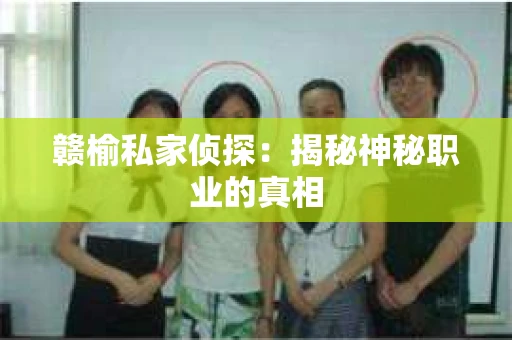 赣榆私家侦探：揭秘神秘职业的真相