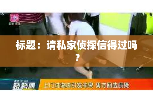 标题：请私家侦探信得过吗？