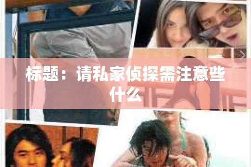 标题：请私家侦探需注意些什么