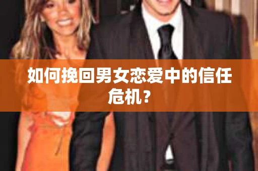如何挽回男女恋爱中的信任危机？