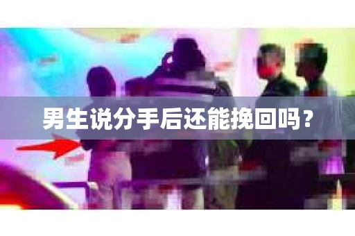 男生说分手后还能挽回吗？