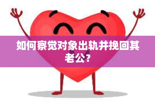 如何察觉对象出轨并挽回其老公？