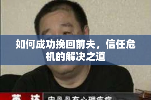 如何成功挽回前夫，信任危机的解决之道