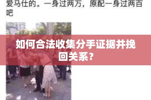 如何合法收集分手证据并挽回关系？