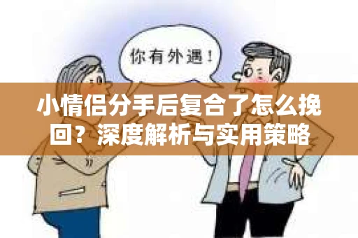 小情侣分手后复合了怎么挽回？深度解析与实用策略