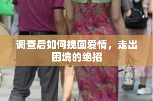 调查后如何挽回爱情，走出困境的绝招