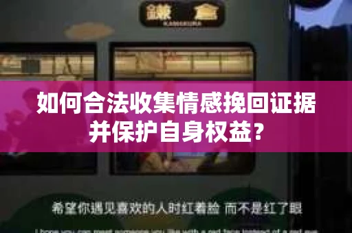 如何合法收集情感挽回证据并保护自身权益？