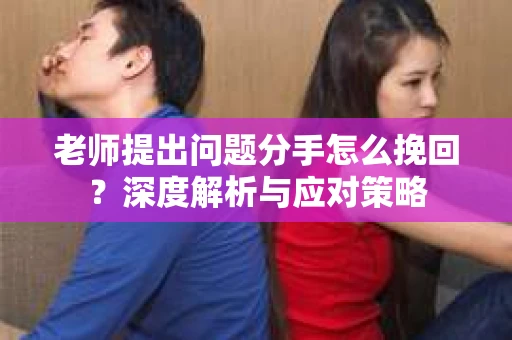 老师提出问题分手怎么挽回？深度解析与应对策略