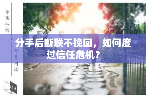 分手后断联不挽回，如何度过信任危机？