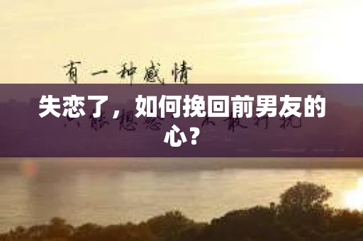 失恋了，如何挽回前男友的心？