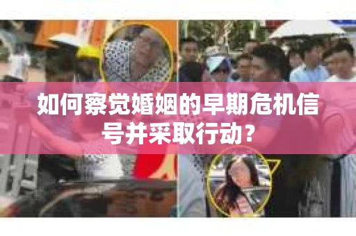 如何察觉婚姻的早期危机信号并采取行动？