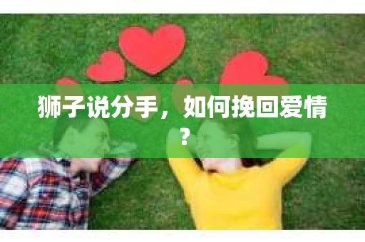 狮子说分手，如何挽回爱情？