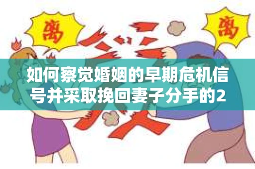 如何察觉婚姻的早期危机信号并采取挽回妻子分手的21天法则? 如何察觉婚姻的早期危机信号并采取挽回妻子分手的21天法则?