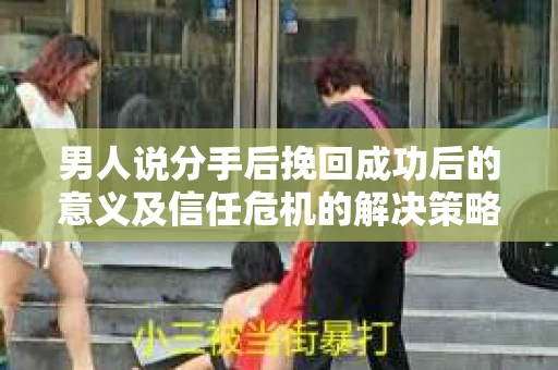 男人说分手后挽回成功后的意义及信任危机的解决策略
