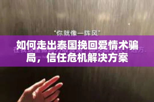 如何走出泰国挽回爱情术骗局，信任危机解决方案