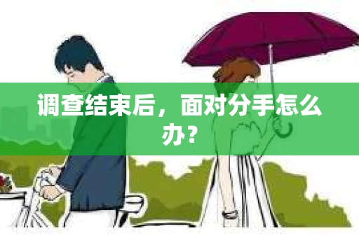 调查结束后，面对分手怎么办？