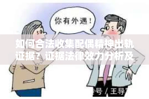 如何合法收集配偶精神出轨证据？证据法律效力分析及合法取证方法