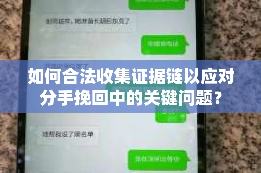 如何合法收集证据链以应对分手挽回中的关键问题？